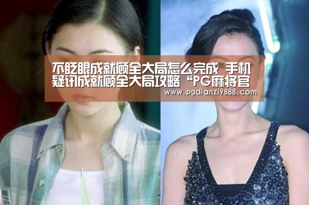 不眨眼成就顾全大局怎么完成 手机疑讯成就顾全大局攻略“PG麻将官方入口”(图4) PG麻将官方入口
