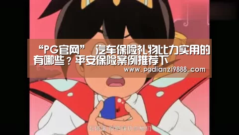 “PG官网”
汽车保险礼物比力实用的有哪些?平安保险案例推荐下 (图2) PG官网